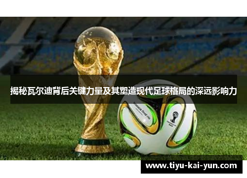 揭秘瓦尔迪背后关键力量及其塑造现代足球格局的深远影响力